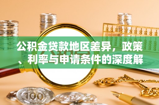 登封公积金贷款地区差异，政策、利率与申请条件的深度解析