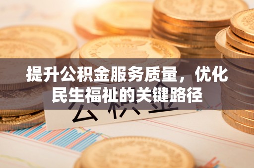登封提升公积金服务质量，优化民生福祉的关键路径