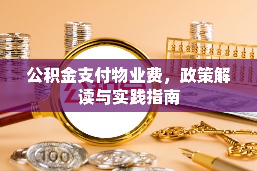 登封公积金支付物业费，政策解读与实践指南
