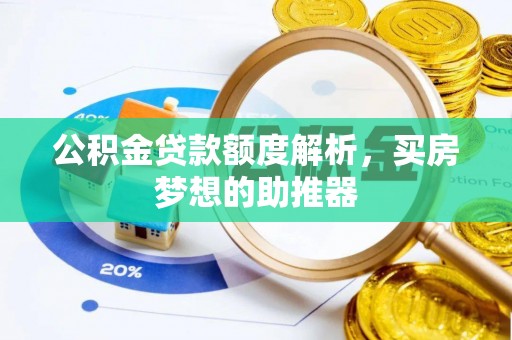 登封公积金贷款额度解析，买房梦想的助推器