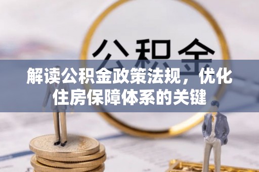 登封解读公积金政策法规，优化住房保障体系的关键