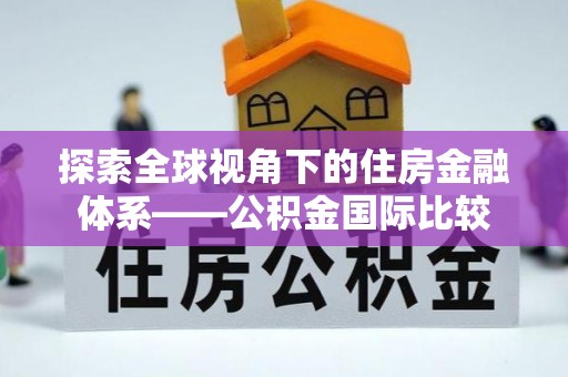 登封探索全球视角下的住房金融体系——公积金国际比较