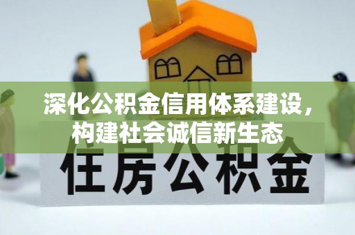 登封深化公积金信用体系建设，构建社会诚信新生态