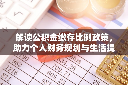 登封解读公积金缴存比例政策，助力个人财务规划与生活提升