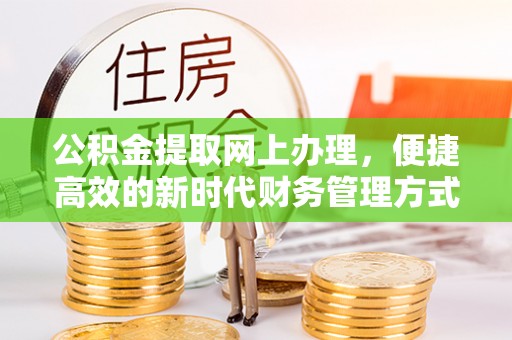 登封公积金提取网上办理，便捷高效的新时代财务管理方式