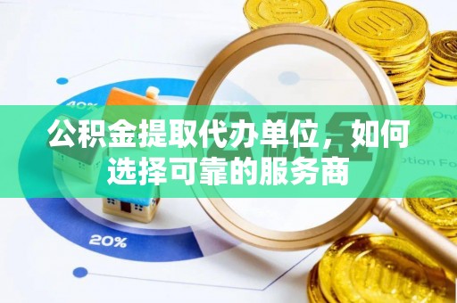登封公积金提取代办单位，如何选择可靠的服务商