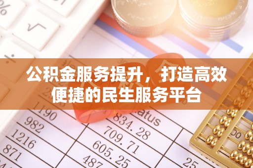 登封公积金服务提升，打造高效便捷的民生服务平台