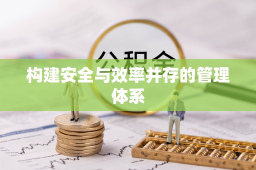 登封构建安全与效率并存的管理体系