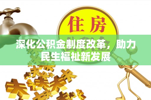登封深化公积金制度改革，助力民生福祉新发展
