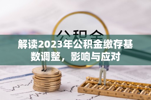 登封解读2023年公积金缴存基数调整，影响与应对