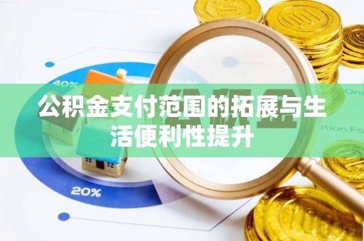 登封公积金支付范围的拓展与生活便利性提升