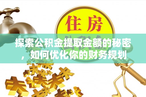 登封探索公积金提取金额的秘密，如何优化你的财务规划