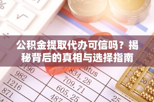 登封公积金提取代办可信吗？揭秘背后的真相与选择指南