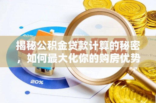 登封揭秘公积金贷款计算的秘密，如何最大化你的购房优势