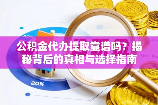 登封公积金代办提取靠谱吗？揭秘背后的真相与选择指南