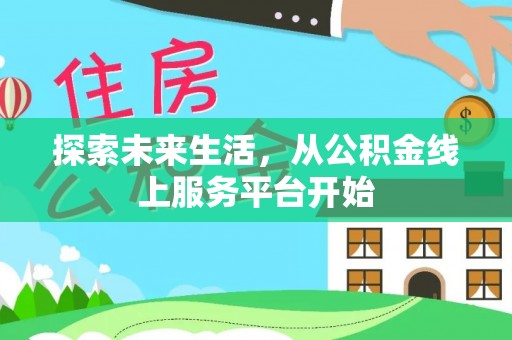 登封探索未来生活，从公积金线上服务平台开始