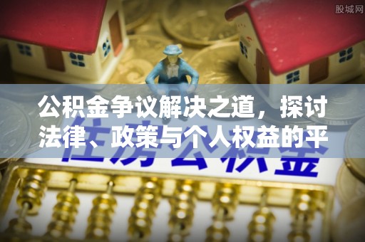 登封公积金争议解决之道，探讨法律、政策与个人权益的平衡