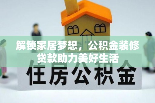 登封解锁家居梦想，公积金装修贷款助力美好生活