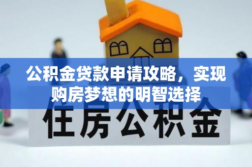 登封公积金贷款申请攻略，实现购房梦想的明智选择