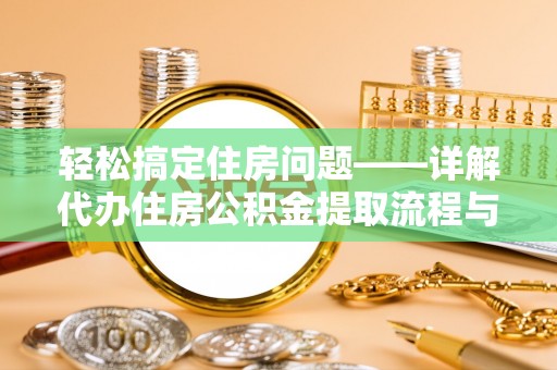 登封轻松搞定住房问题——详解代办住房公积金提取流程与技巧