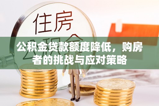 登封公积金贷款额度降低，购房者的挑战与应对策略