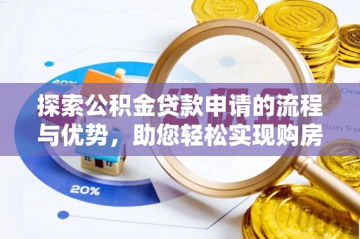 登封探索公积金贷款申请的流程与优势，助您轻松实现购房梦想