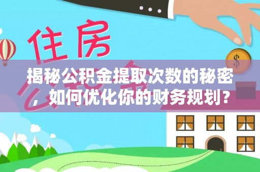 登封揭秘公积金提取次数的秘密，如何优化你的财务规划？