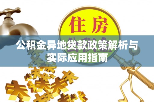 登封公积金异地贷款政策解析与实际应用指南