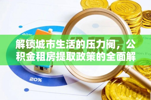 登封解锁城市生活的压力阀，公积金租房提取政策的全面解析与实践指南