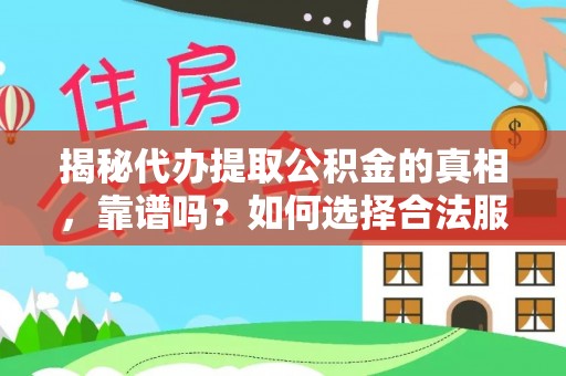 登封揭秘代办提取公积金的真相，靠谱吗？如何选择合法服务？