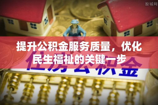 登封提升公积金服务质量，优化民生福祉的关键一步