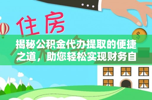 登封揭秘公积金代办提取的便捷之道，助您轻松实现财务自由