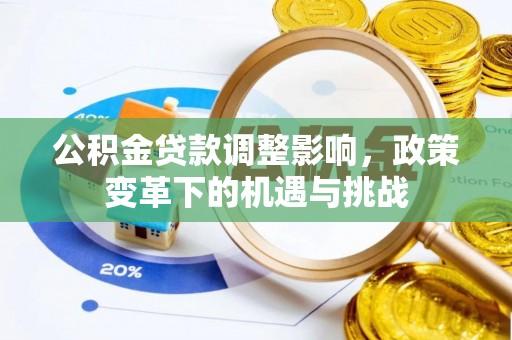 登封公积金贷款调整影响，政策变革下的机遇与挑战