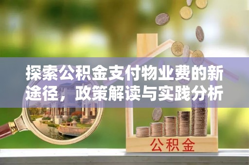 登封探索公积金支付物业费的新途径，政策解读与实践分析