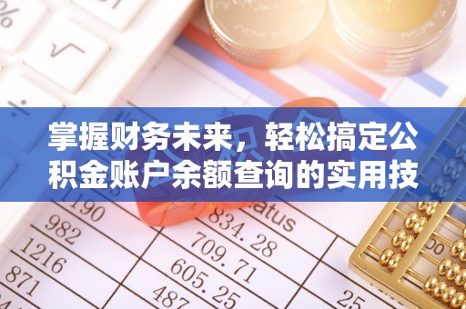 登封掌握财务未来，轻松搞定公积金账户余额查询的实用技巧