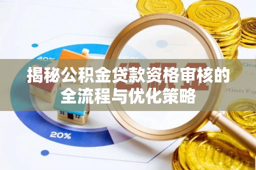登封揭秘公积金贷款资格审核的全流程与优化策略