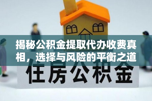 登封揭秘公积金提取代办收费真相，选择与风险的平衡之道