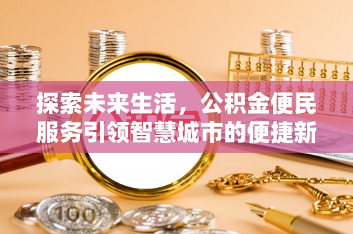 登封探索未来生活，公积金便民服务引领智慧城市的便捷新体验