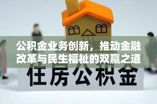 登封公积金业务创新，推动金融改革与民生福祉的双赢之道