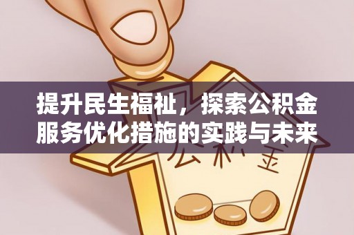 登封提升民生福祉，探索公积金服务优化措施的实践与未来