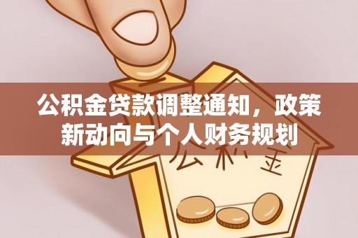 登封公积金贷款调整通知，政策新动向与个人财务规划