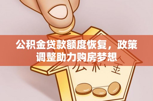登封公积金贷款额度恢复，政策调整助力购房梦想