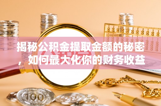 登封揭秘公积金提取金额的秘密，如何最大化你的财务收益