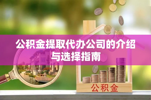 登封公积金提取代办公司的介绍与选择指南