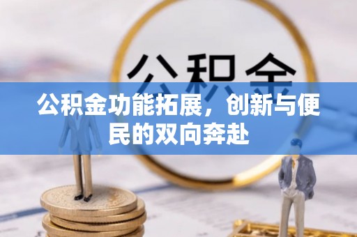 登封公积金功能拓展，创新与便民的双向奔赴