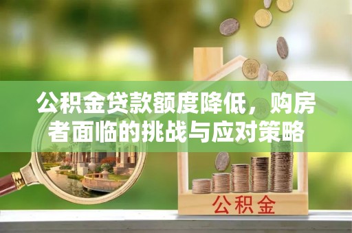 登封公积金贷款额度降低，购房者面临的挑战与应对策略