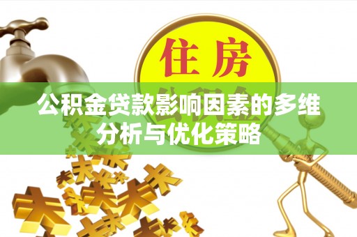 登封公积金贷款影响因素的多维分析与优化策略