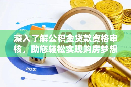 登封深入了解公积金贷款资格审核，助您轻松实现购房梦想