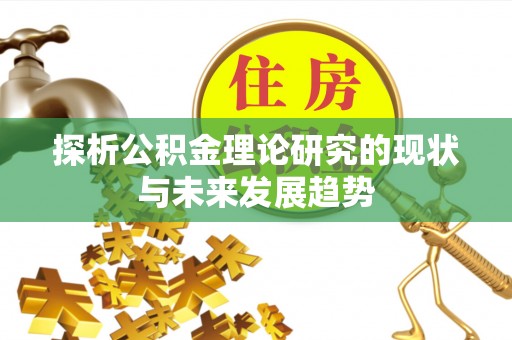 登封探析公积金理论研究的现状与未来发展趋势