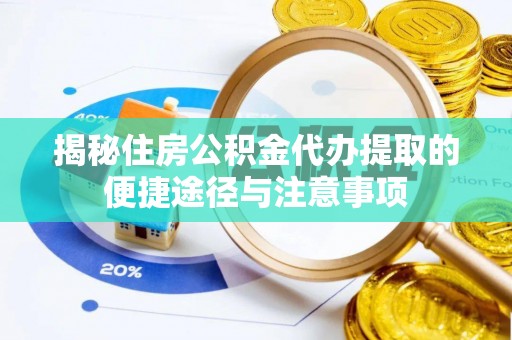 登封揭秘住房公积金代办提取的便捷途径与注意事项